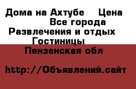 Дома на Ахтубе. › Цена ­ 500 - Все города Развлечения и отдых » Гостиницы   . Пензенская обл.